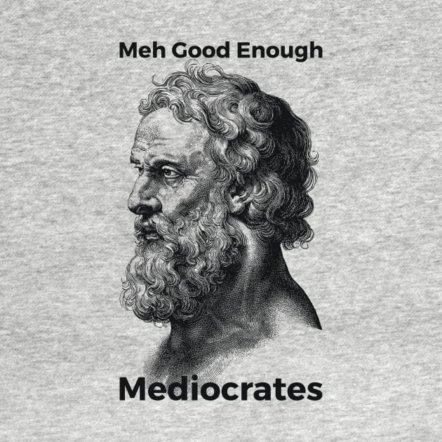 Meh Good Enough Mediocrates Sarcastic Joke by RedYolk